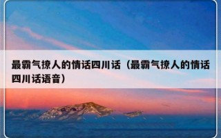 最霸气撩人的情话四川话（最霸气撩人的情话四川话语音）