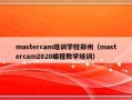 mastercam培训学校郑州（mastercam2020编程教学培训）