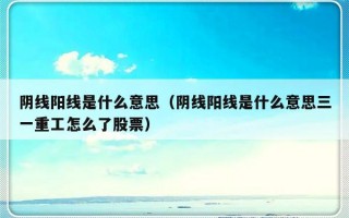 阴线阳线是什么意思（阴线阳线是什么意思三一重工怎么了股票）