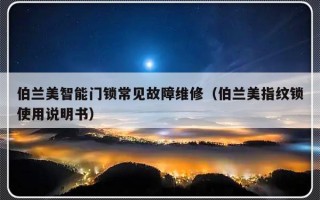 伯兰美智能门锁常见故障维修（伯兰美指纹锁使用说明书）