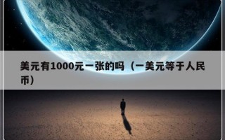 美元有1000元一张的吗（一美元等于人民币）