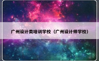 广州设计类培训学校（广州设计师学校）