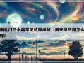 盾礼门热水器常见故障维修（盾安换热器怎么样）