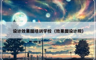 设计效果图培训学校（效果图设计院）