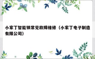 小家丁智能锁常见故障维修（小家丁电子制造有限公司）