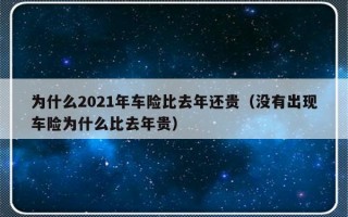 为什么2021年车险比去年还贵（没有出现车险为什么比去年贵）