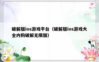 破解版ios游戏平台（破解版ios游戏大全内购破解无限版）