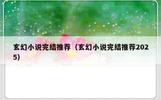 玄幻小说完结推荐（玄幻小说完结推荐2025）