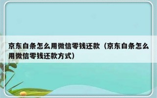 京东白条怎么用微信零钱还款（京东白条怎么用微信零钱还款方式）