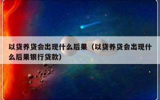 以贷养贷会出现什么后果（以贷养贷会出现什么后果银行贷款）