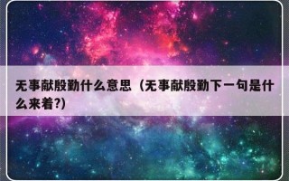 无事献殷勤什么意思（无事献殷勤下一句是什么来着?）