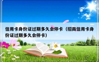 信用卡身份证过期多久会停卡（招商信用卡身份证过期多久会停卡）