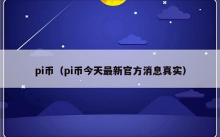 pi币（pi币今天最新官方消息真实）