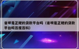 省呗是正规的贷款平台吗（省呗是正规的贷款平台吗百度百科）