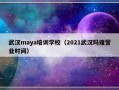 武汉maya培训学校（2021武汉玛雅营业时间）