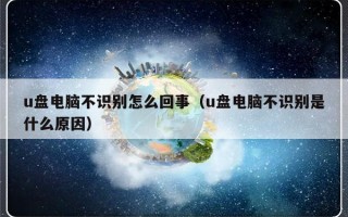 u盘电脑不识别怎么回事（u盘电脑不识别是什么原因）