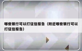 哪些银行可以打征信报告（附近哪些银行可以打征信报告）