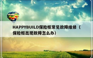 HAPPYBUILD保险柜常见故障维修（保险柜出现故障怎么办）