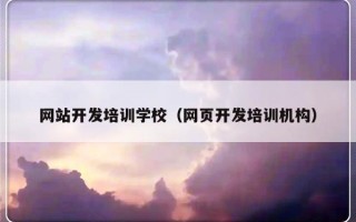 网站开发培训学校（网页开发培训机构）