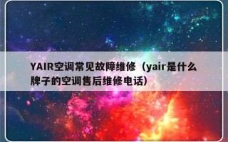 YAIR空调常见故障维修（yair是什么牌子的空调售后维修电话）