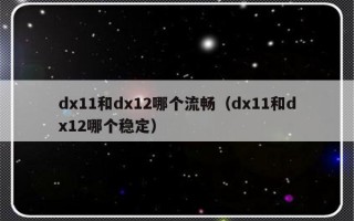 dx11和dx12哪个流畅（dx11和dx12哪个稳定）