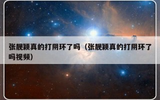 张靓颖真的打阴环了吗（张靓颖真的打阴环了吗视频）