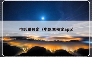 电影票预定（电影票预定app）