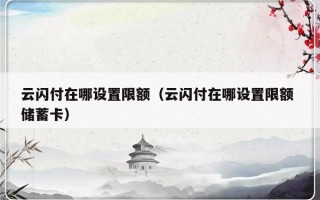 云闪付在哪设置限额（云闪付在哪设置限额 储蓄卡）