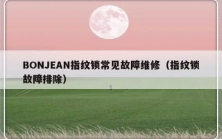 BONJEAN指纹锁常见故障维修（指纹锁故障排除）