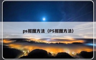 ps抠图方法（PS抠图方法）