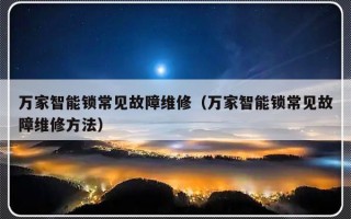 万家智能锁常见故障维修（万家智能锁常见故障维修方法）