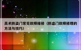 高术防盗门常见故障维修（防盗门故障修理的方法与技巧）