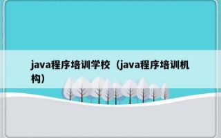 java程序培训学校（java程序培训机构）