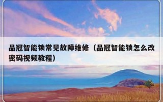 品冠智能锁常见故障维修（品冠智能锁怎么改密码视频教程）