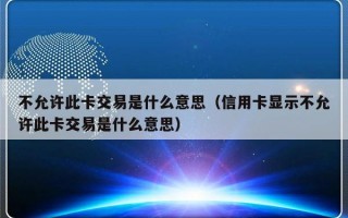 不允许此卡交易是什么意思（信用卡显示不允许此卡交易是什么意思）