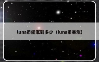 luna币能涨到多少（luna币暴涨）