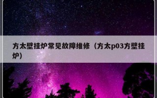 方太壁挂炉常见故障维修（方太p03方壁挂炉）