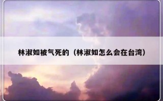 林淑如被气死的（林淑如怎么会在台湾）