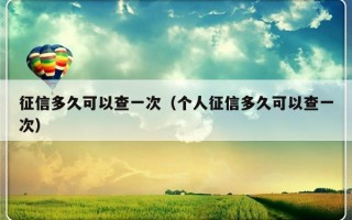 征信多久可以查一次（个人征信多久可以查一次）