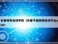 长春领导培训学校（长春干部网络培训平台app）