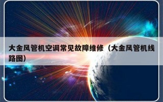 大金风管机空调常见故障维修（大金风管机线路图）