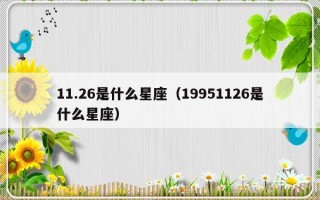 11.26是什么星座（19951126是什么星座）