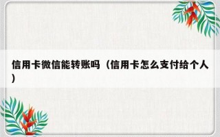 信用卡微信能转账吗（信用卡怎么支付给个人）