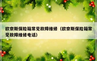 欧奈斯保险箱常见故障维修（欧奈斯保险箱常见故障维修电话）