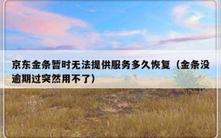 京东金条暂时无法提供服务多久恢复（金条没逾期过突然用不了）