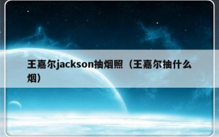 王嘉尔jackson抽烟照（王嘉尔抽什么烟）