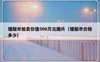 错版币拍卖价值500万元图片（错版币价格多少）