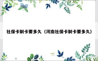 社保卡制卡要多久（河南社保卡制卡要多久）