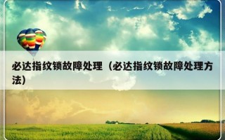 必达指纹锁故障处理（必达指纹锁故障处理方法）