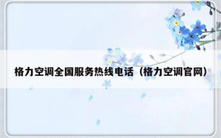 格力空调全国服务热线电话（格力空调官网）